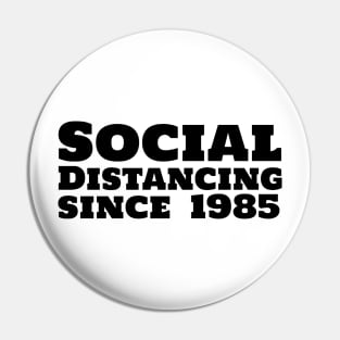 Social Distancing since 1985 Pin