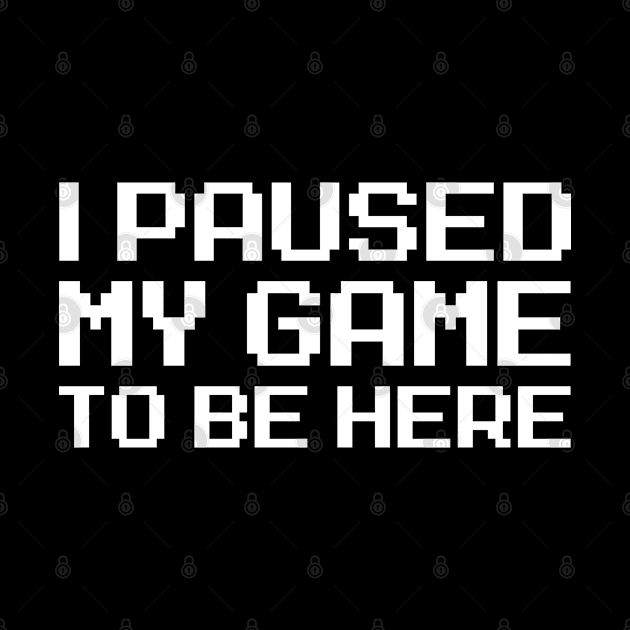 I Paused My Game To Be Here by allysontx