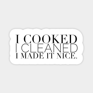 I cooked I cleaned I made it nice - Real Housewives of New York Quote Magnet