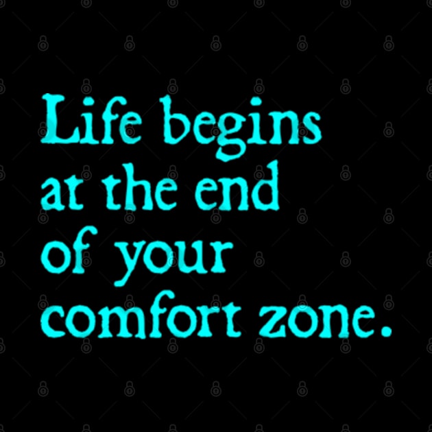 Life Begins at the End of Your Comfort Zone. by  hal mafhoum?