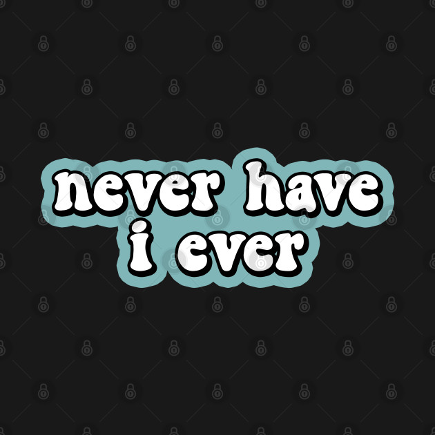 Disover Never Have I Ever - Never Have I Ever - T-Shirt