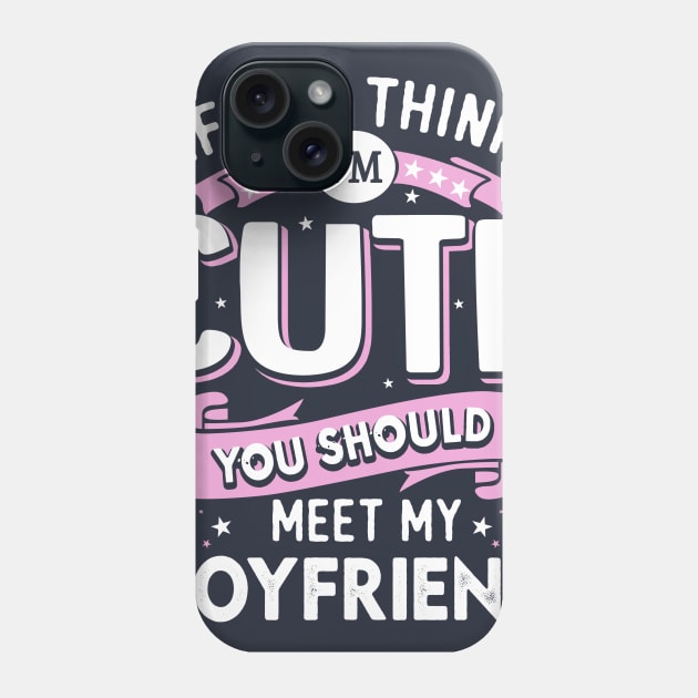 If You Think I'm Cute You Should See My Boyfriend Phone Case by jonetressie