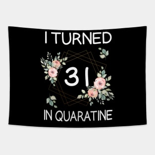 I Turned 31 In Quarantine Floral Tapestry