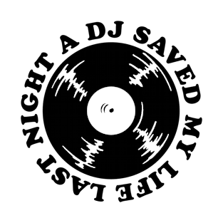 Last night a DJ saved my Life T-Shirt