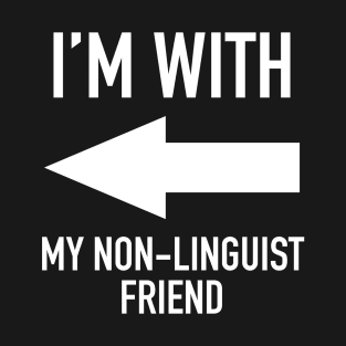 I'm With My Non-Linguist Friend - Linguistics Humor T-Shirt