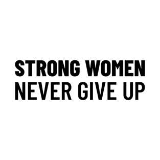 Strong Women Never Give Up T-Shirt