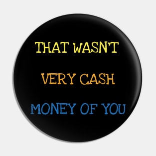That Wasn't Very Cash Money Of You Millionaire Money Maker T-Shirt Pin