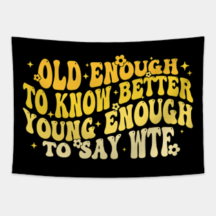 Old Enough To Know Better Young Enough Say WTF Tapestry