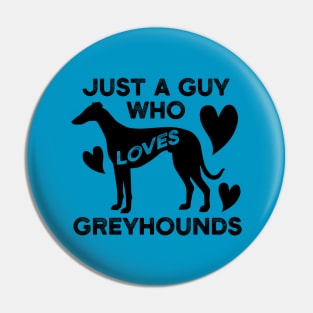 Just a Guy Who Loves Greyhounds Pin