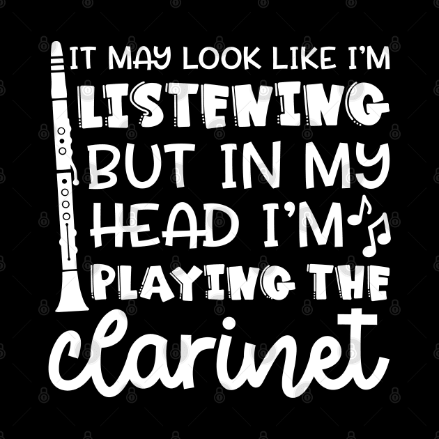 It May Look Like I'm Listening But In My Head I'm Playing The Clarinet Marching Band Funny by GlimmerDesigns