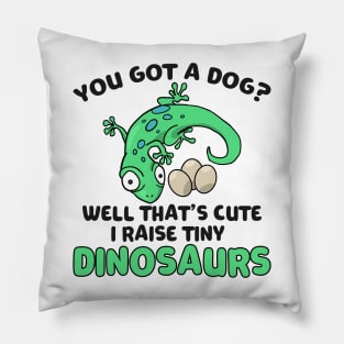 Lizard Gift You Got a Dog? Cute I Raise Tiny Dinos Pillow