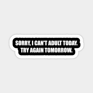 Sorry I Can't Adult Today Magnet
