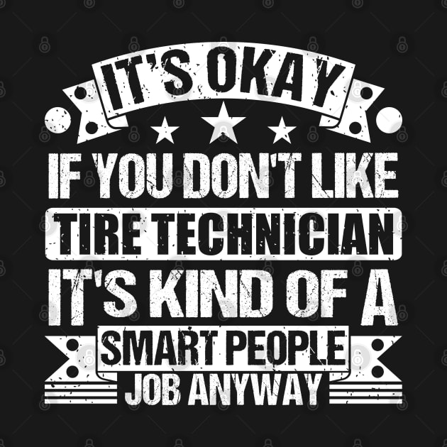 Tire Technician Lover It's Okay If You Don't Like Tire Technician It's Kind Of A Smart People job Anyway by Benzii-shop 