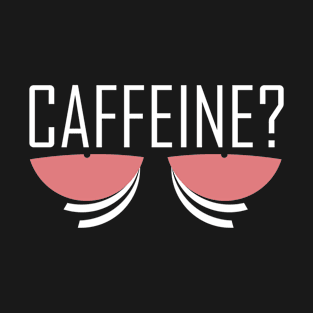 Caffeine? Coffee fix T-Shirt