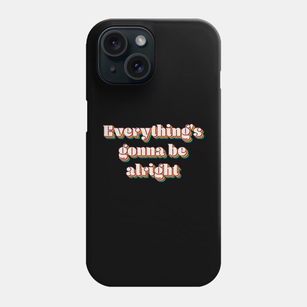 Everything's Gonna Be Alright Phone Case by n23tees