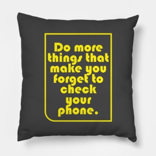 Do more things that make you forget to check your phone. Pillow