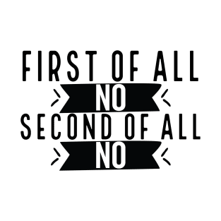 First Of All No,Second of All no T-Shirt