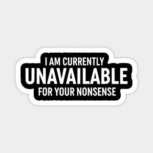 Currently Unavailable For Your Nonsense - Funny Sarcastic Quote Magnet