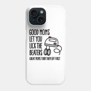 Good moms let you lick the beater great moms turn them off first Phone Case