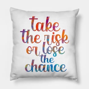 Take the risk or lose the chance Pillow