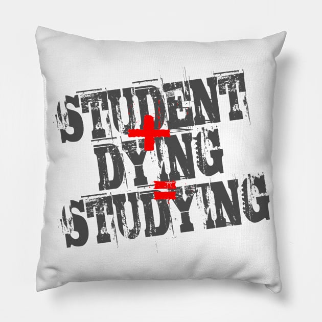 Student Plus Dying Equals Studying Pillow by DavesTees