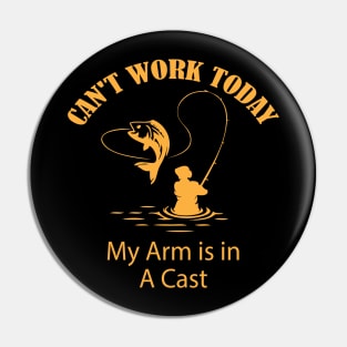 Sorry Can't Work Today My arm is in a Cast Funny Fishing Pin