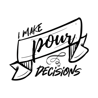 I make pour decisions T-Shirt