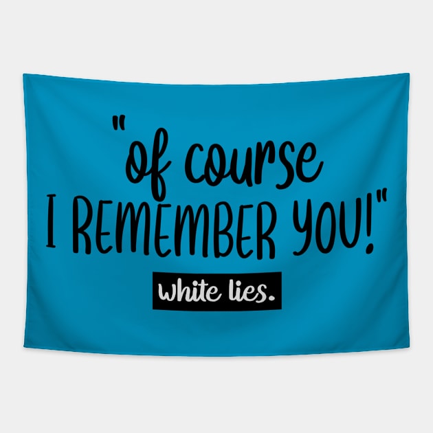 Of Course I REMEMBER YOU! white lies Tapestry by care store