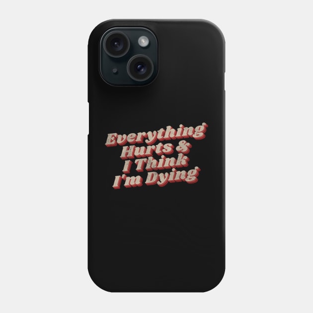 Everything hurts and i think i’m dying Phone Case by denkanysti