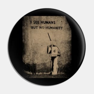 I See Humans But No Humanity Pin