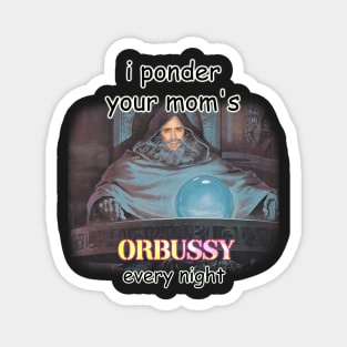 i ponder your moms orbussy every night Magnet