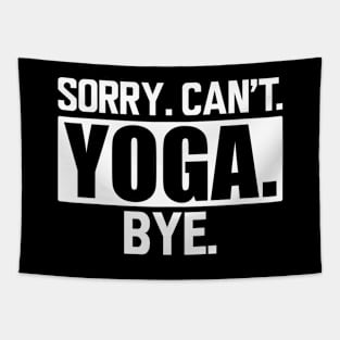 Yoga - Sorry. Can't. Yoga. Bye. w Tapestry