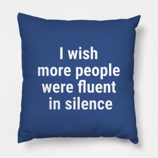 I wish more people were fluent in silence White Pillow