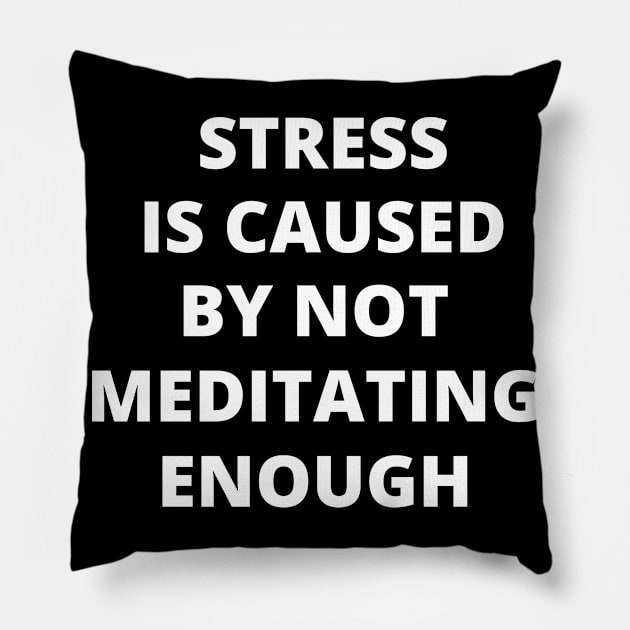 Stress is Caused By Not Meditating Enough Pillow by Crafty Mornings