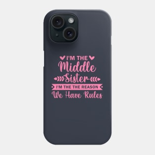 I'm the Middle Sister the Reason we have Rules Phone Case