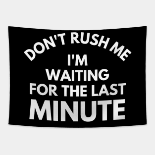 Don't rush Me I'm Waiting For The Last Minute. Funny Sarcastic Procrastination Saying Tapestry