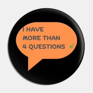 I Have More Than 4 Questions Pin