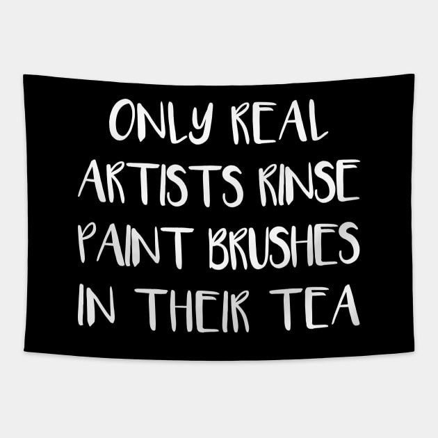 ONLY REAL ARTISTS RINSE PAINT BRUSHES IN THEIR TEA Tapestry by MacPean