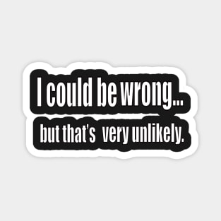funny sassy sarcastic sarcasm saying phrase gift for men and women. I could be wrong Magnet
