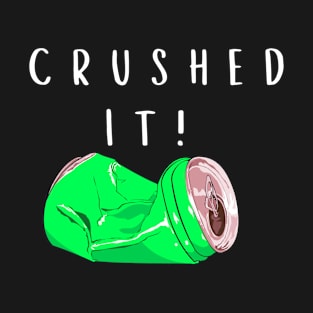 Crushed It Funny Humorous T-Shirt