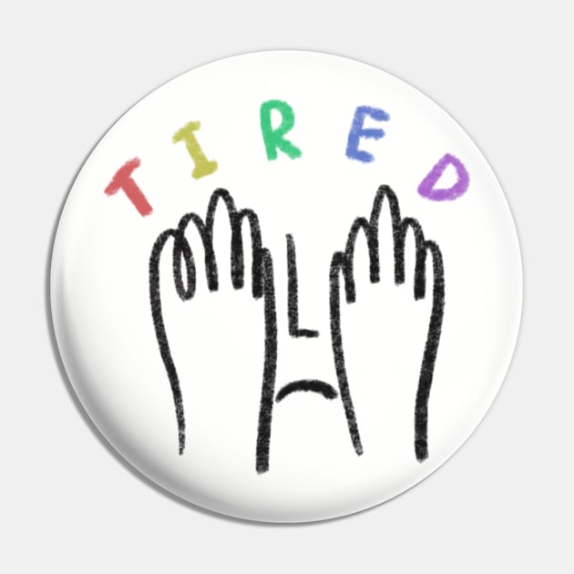 TIRED Pin by the quiet store