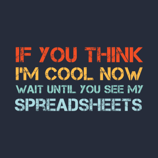 If You Think I'm Cool Now Wait Until You See My Spreadsheets T-Shirt