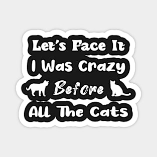 Let's Face It I Was Crazy Before All The Cats Gift For Cats Lovers Magnet