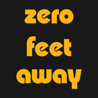 Zero Feet Away T-Shirt