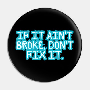 If it ain't broke, don't fix it. Pin