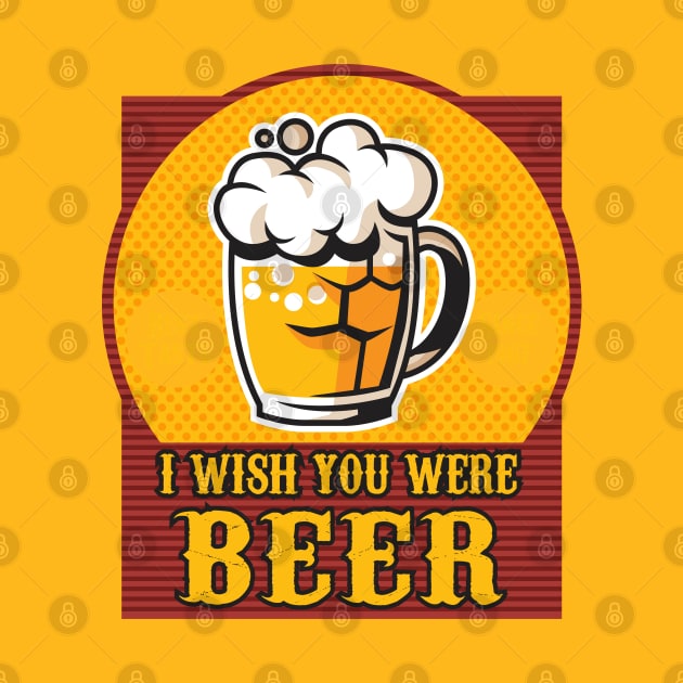 I wish you were Beer by Alema Art