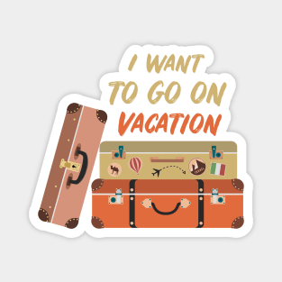 I want to go on vacation Magnet