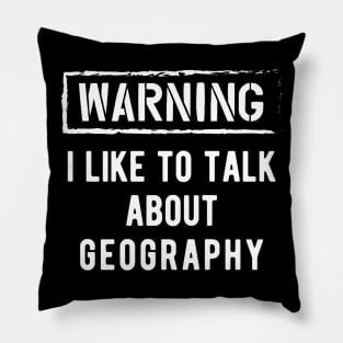 Geography - Warning I like to talk about geography Pillow