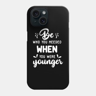 'Be Who You Needed' Radical Kindness Shirt Phone Case