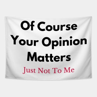 Of Course Your Opinion Matters (Just Not To Me) Tapestry